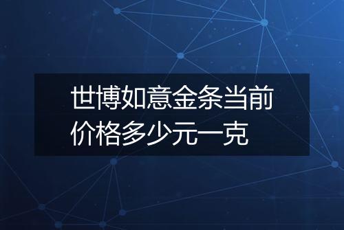 世博如意金条当前价格多少元一克