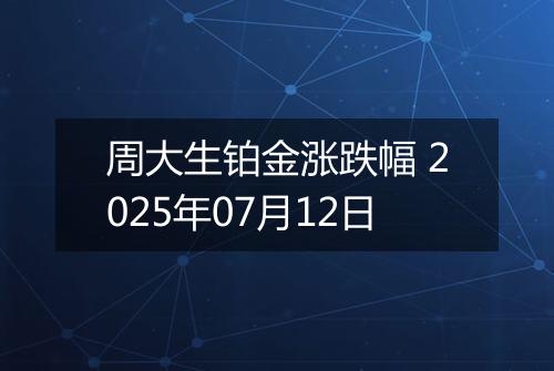 周大生铂金涨跌幅 2025年07月12日