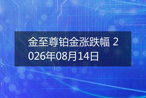 金至尊铂金涨跌幅 2026年08月14日