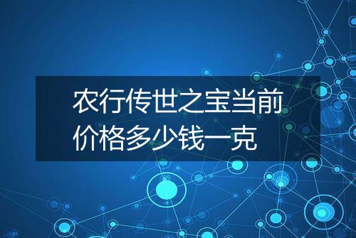 农行传世之宝当前价格多少钱一克