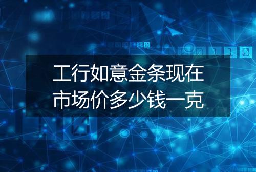 工行如意金条现在市场价多少钱一克
