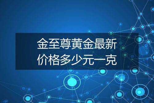 金至尊黄金最新价格多少元一克
