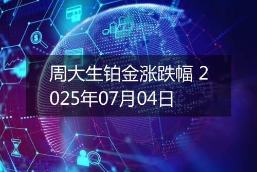 周大生铂金涨跌幅 2025年07月04日